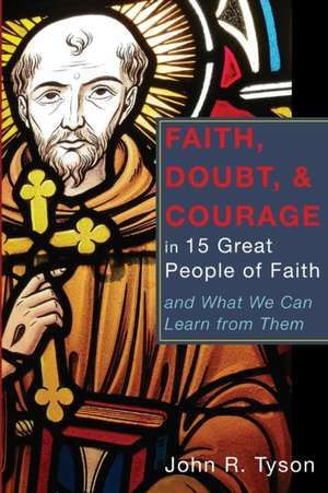 Faith, Doubt, and Courage in 15 Great People of Faith de John R. Tyson