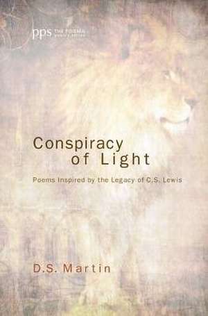 Conspiracy of Light: Poems Inspired by the Legacy of C.S. Lewis de D. S. Martin