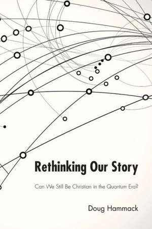 Rethinking Our Story: Can We Be Christian in the Quantum Era? de Douglas Hammack