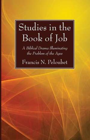 Studies in the Book of Job: A Biblical Drama Illuminating the Problem of the Ages de Francis N. Peloubet