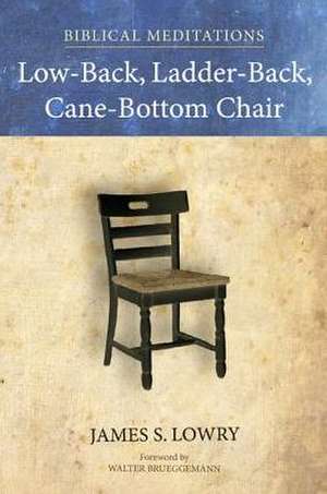 Low-Back, Ladder-Back, Cane-Bottom Chair: Biblical Meditations de James S. Lowry