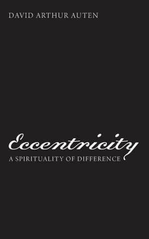 Eccentricity: A Spirituality of Difference de David Arthur Auten