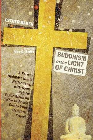 Buddhism in the Light of Christ: A Former Buddhist Nun's Reflections, with Some Helpful Suggestions on How to Reach Out to Your Buddhist Friend de Esther Baker