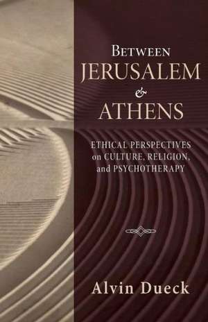 Between Jerusalem and Athens: Ethical Perspectives on Culture, Religion, and Psychotherapy de Alvin C. Dueck