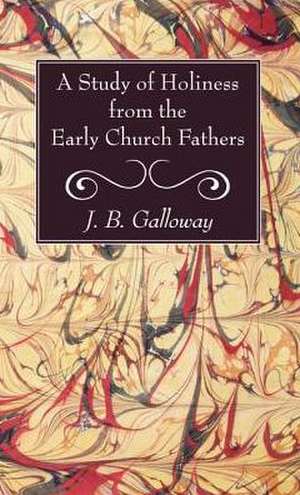 A Study of Holiness from the Early Church Fathers de J. B. Galloway