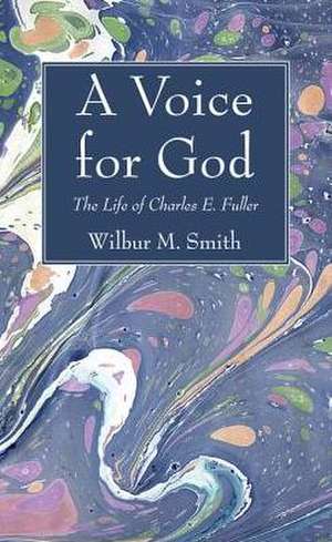 A Voice for God: Originator of the Old Fashioned Revival Hour de Wilbur M. Smith