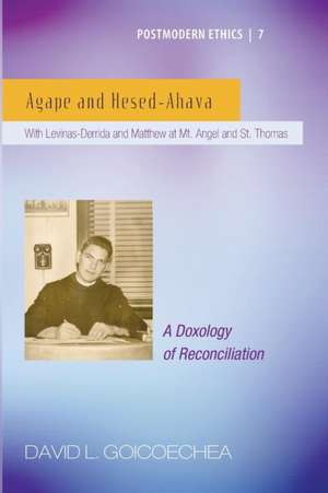 Agape and Hesed-Ahava: With Levinas-Derrida and Matthew at Mt. Angel and St. Thomas (a Doxology of Reconciliation) de David L. Goicoechea