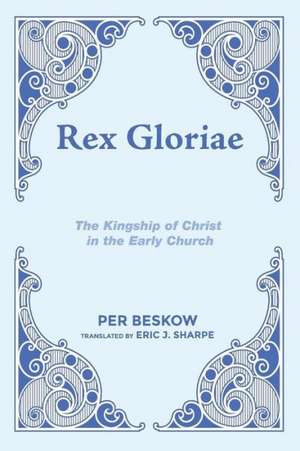 Rex Gloriae: The Kingship of Christ in the Early Church de Per Beskow