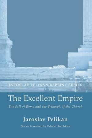 The Excellent Empire: The Fall of Rome and the Triumph of the Church de Jaroslav Pelikan