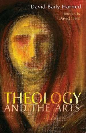 Theology and the Arts de David Baily Harned