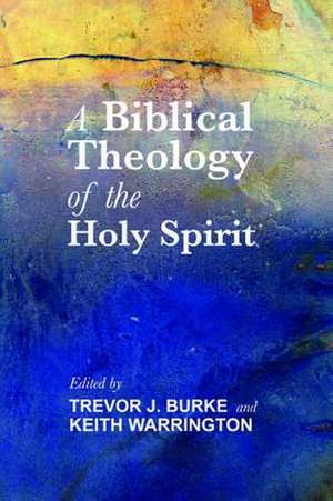 A Biblical Theology of the Holy Spirit de Trevor J. Burke