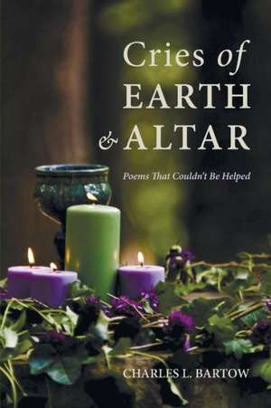 Cries of Earth and Altar de Charles L. Bartow