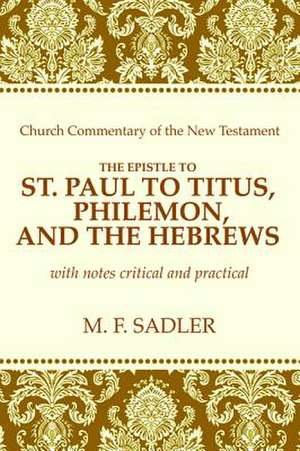 The Epistle of St. Paul to Titus, Philemon and the Hebrews de M. F. Sadler