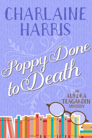 Poppy Done to Death: An Aurora Teagarden Mystery de Charlaine Harris