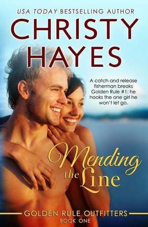 Mending the Line: Book One, Golden Rule Outfitters de Christy Hayes