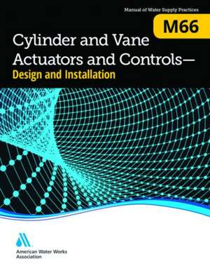 Cylinder and Vane Actuators and Controls - Design and Installation (M66) de AWWA (American Water Works Association)