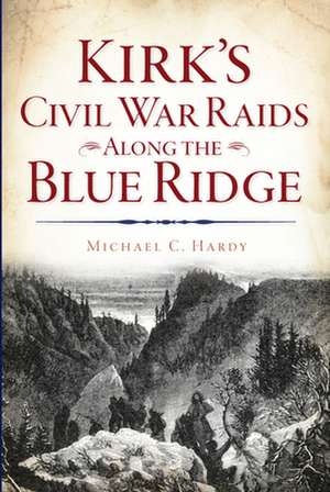 Kirk's Civil War Raids Along the Blue Ridge de Michael C. Hardy