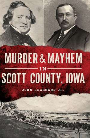 Murder & Mayhem in Scott County, Iowa de Jr, John Brassard