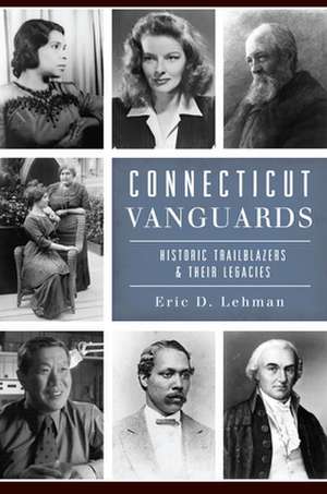 Connecticut Vanguards: Historic Trailblazers & Their Legacies de Eric D. Lehman