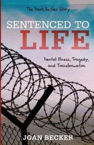 Sentenced to Life: Mental Illness, Tragedy, and Transformation de Joan Becker