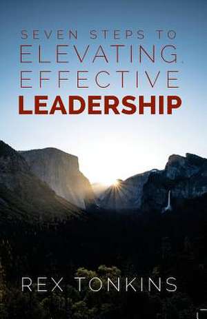 Seven Steps to Elevating, Effective Leadership de Rex Tonkins