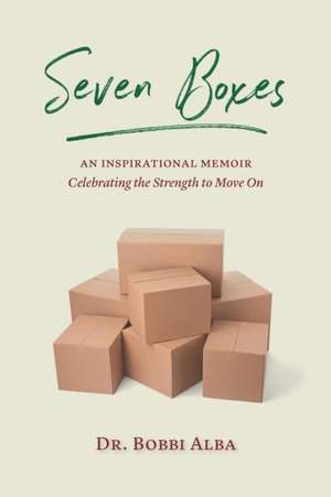 Seven Boxes: An Inspirational Memoir Celebrating the Strength to Move On de Bobbi Alba