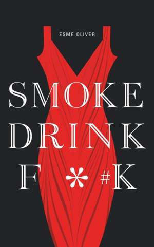 Smoke Drink F*#k de Esme Oliver