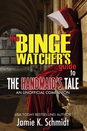 The Binge Watcher's Guide To The Handmaid's Tale - An Unofficial Companion de Jamie K. Schmidt