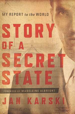 Story of a Secret State: My Report to the World de Jan Karski