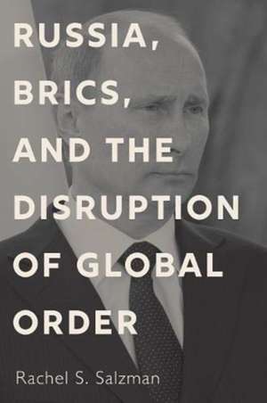 Russia, BRICS, and the Disruption of Global Order de Rachel S. Salzman