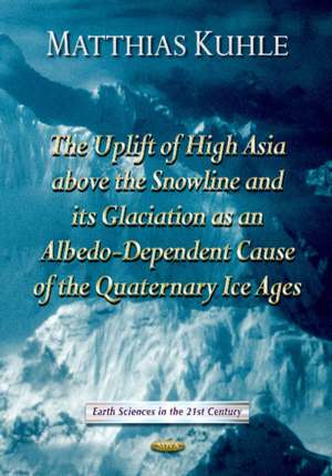 Uplift of High Asia Above the Snowline and Its Glaciation as Albedo-Dependent Cause of the Quaternary Ice Ages de Matthias Kuhle