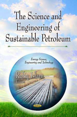 Science & Engineering of Sustainable Petroleum de Rafiq Islam