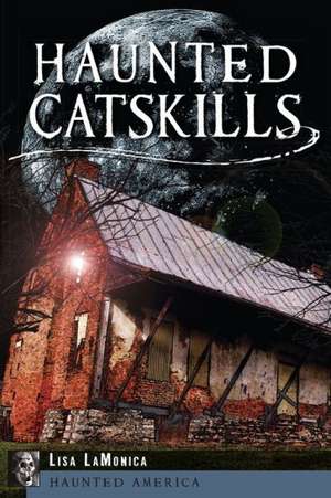 Haunted Catskills de Lisa Lamonica