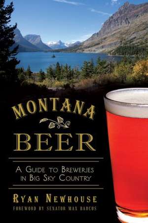 Montana Beer: A Guide to Breweries in Big Sky Country de Ryan Newhouse