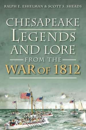 Chesapeake Legends and Lore from the War of 1812 de Ralph E. Eshelman