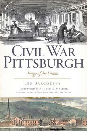 Civil War Pittsburgh: Forge of the Union de Len Barcousky