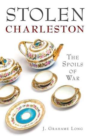 Stolen Charleston: The Spoils of War de J. Grahame Long