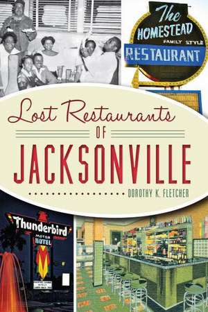 Lost Restaurants of Jacksonville de Dorothy K. Fletcher