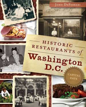 Historic Restaurants of Washington, D.C.: Capital Eats de John DeFerrari