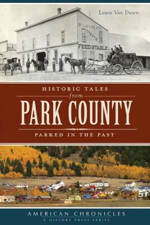 Historic Tales from Park County: Parked in the Past de Laura Van Dusen