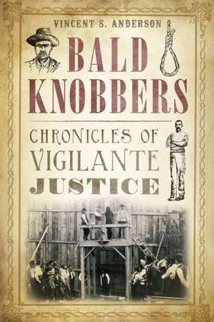 Bald Knobbers: Chronicles of Vigilante Justice de Vincent S. Anderson