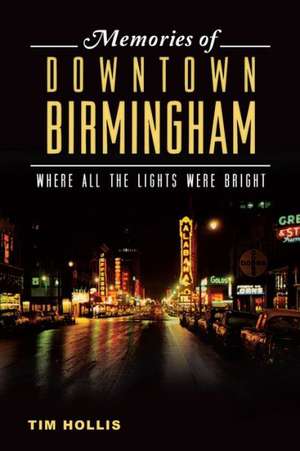 Memories of Downtown Birmingham: Where All the Lights Were Bright de Tim Hollis