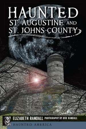 Haunted St. Augustine and St. Johns County de Elizabeth Randall