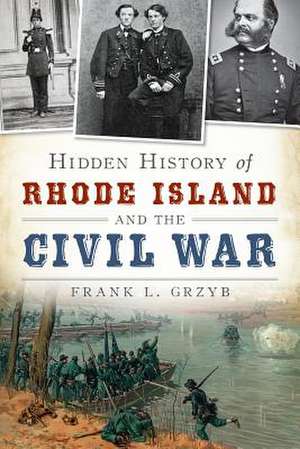 Hidden History of Rhode Island and the Civil War de Frank L. Grzyb