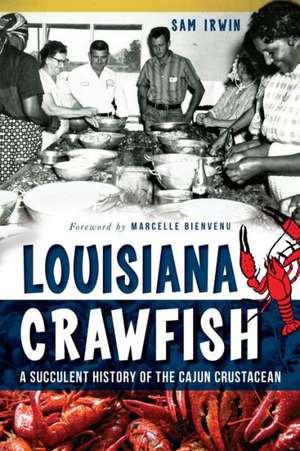 Louisiana Crawfish: A Succulent History of the Cajun Crustacean de Sam Irwin