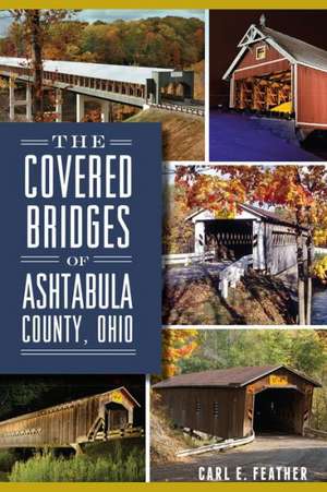 The Covered Bridges of Ashtabula County, Ohio de Carl E. Feather