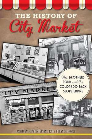 The History of City Market: The Brothers Four and the Colorado Back Slope Empire de Anthony F. Prinster