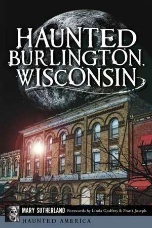 Haunted Burlington, Wisconsin de Mary Sutherland