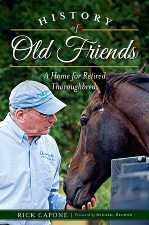 History of Old Friends: A Home for Retired Thoroughbreds de Rick Capone