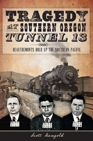 Tragedy at Southern Oregon Tunnel 13: Deautremonts Hold Up the Southern Pacific de Scott Mangold